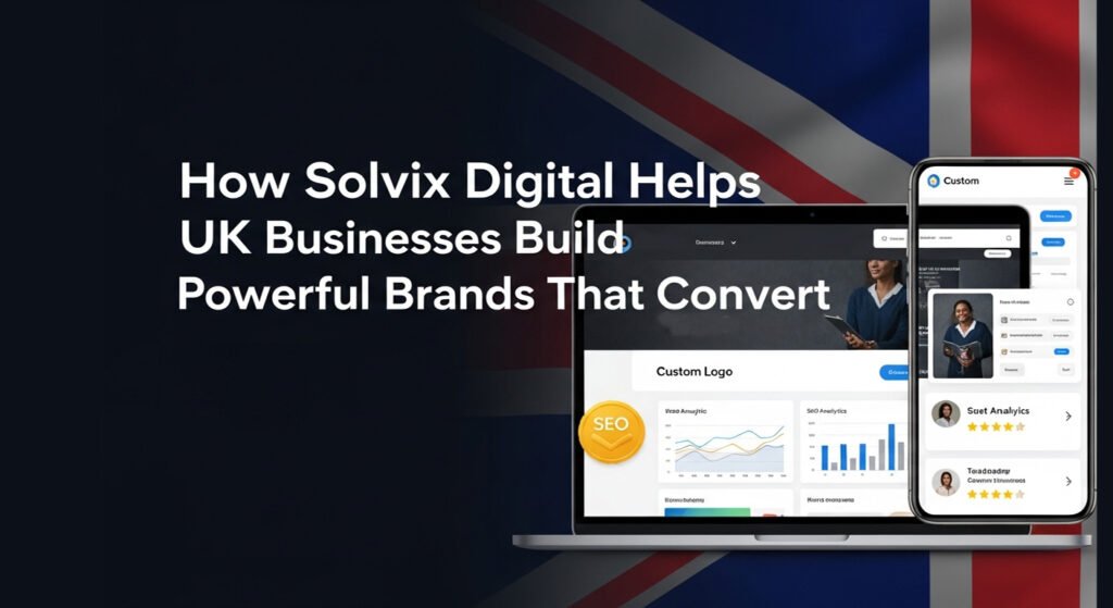 how solvix digital helps uk businesses build powerful brands that convert