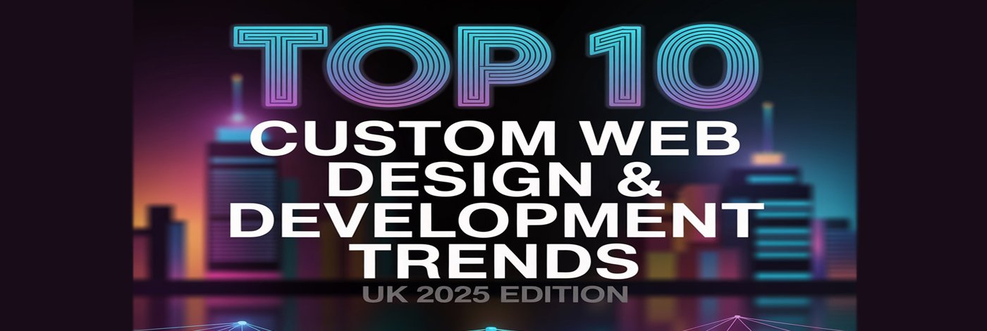 top-10-custom-web-design-development-trends-in-the-uk-2025-Edition